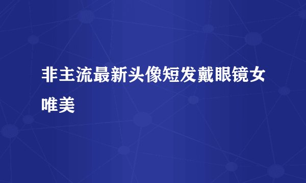 非主流最新头像短发戴眼镜女唯美