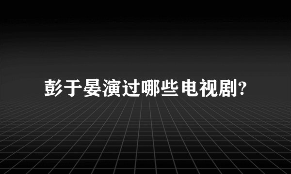 彭于晏演过哪些电视剧?
