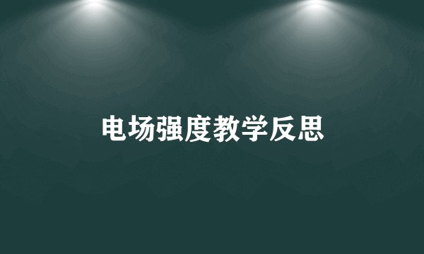 电场强度教学反思