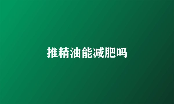 推精油能减肥吗