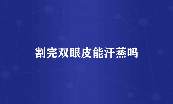 割完双眼皮能汗蒸吗