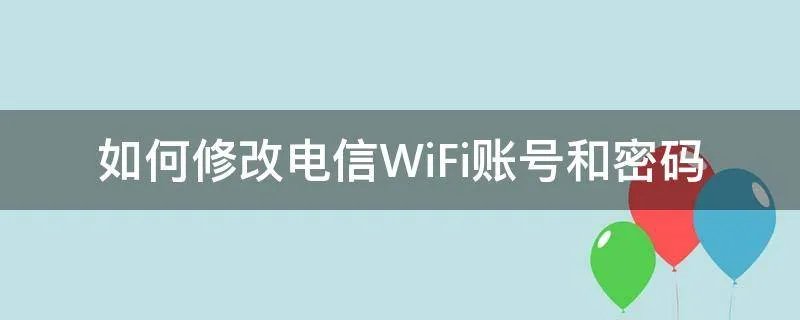 如何修改电信WiFi账号和密码