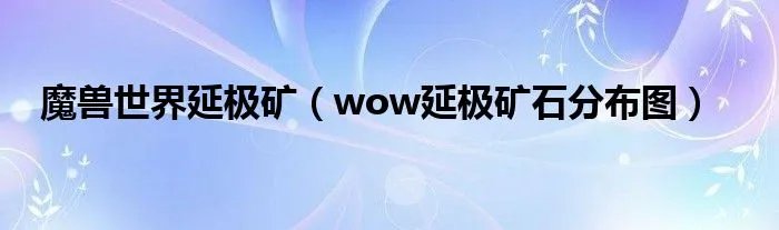 魔兽世界延极矿（wow延极矿石分布图）