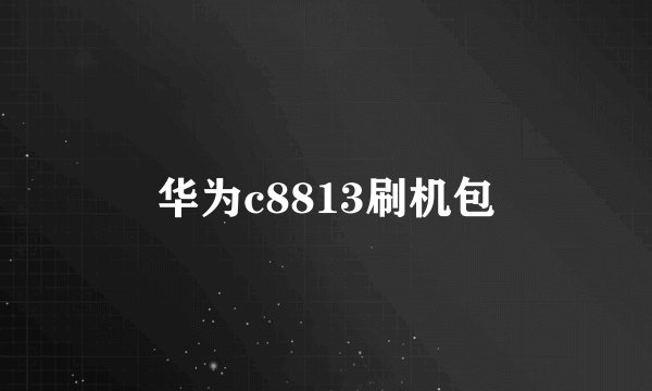 华为c8813刷机包