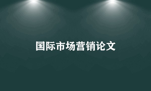 国际市场营销论文