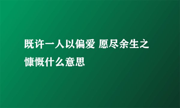 既许一人以偏爱 愿尽余生之慷慨什么意思