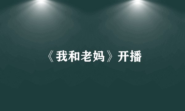 《我和老妈》开播