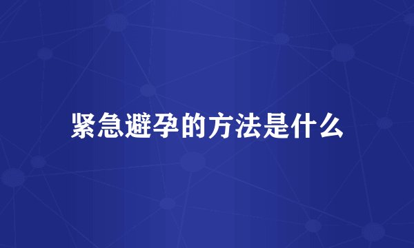 紧急避孕的方法是什么