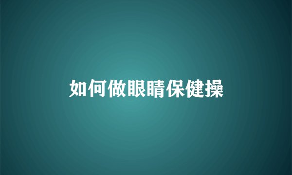 如何做眼睛保健操