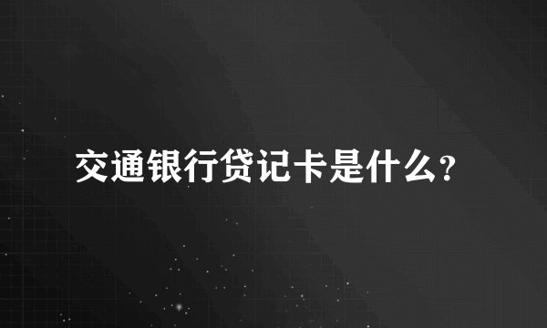 交通银行贷记卡是什么？