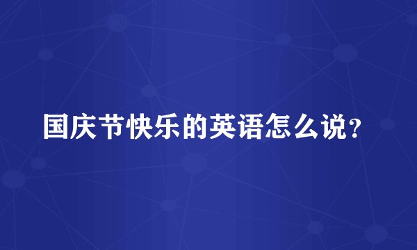国庆节快乐的英语怎么说？