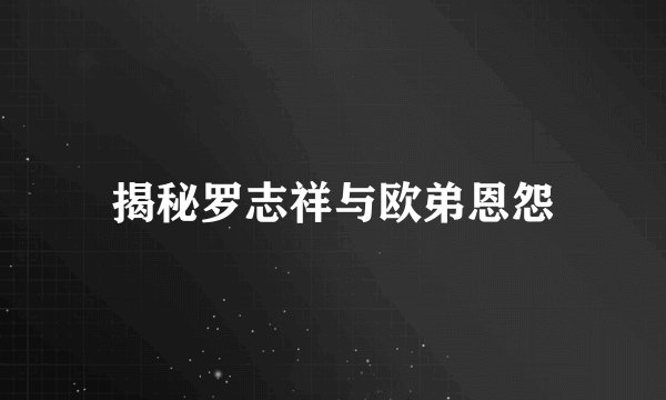 揭秘罗志祥与欧弟恩怨