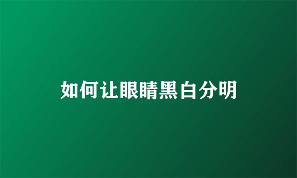 如何让眼睛黑白分明
