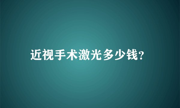 近视手术激光多少钱？