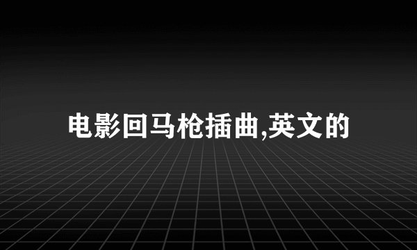 电影回马枪插曲,英文的