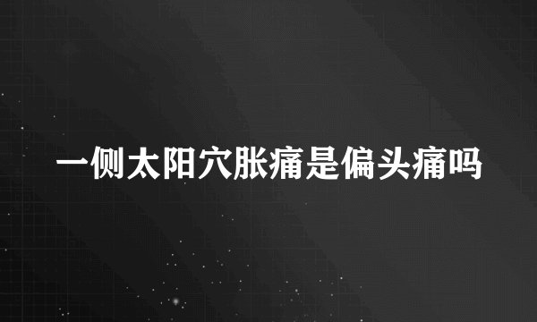 一侧太阳穴胀痛是偏头痛吗