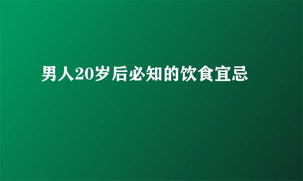 男人20岁后必知的饮食宜忌