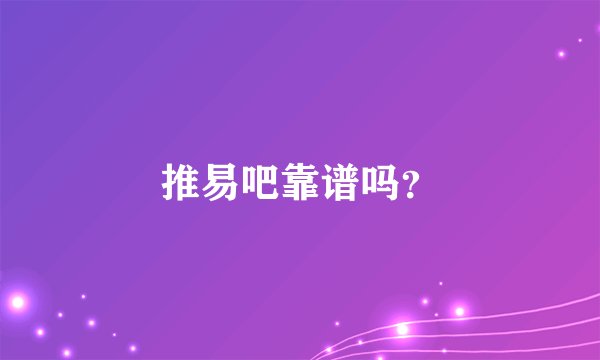 推易吧靠谱吗？