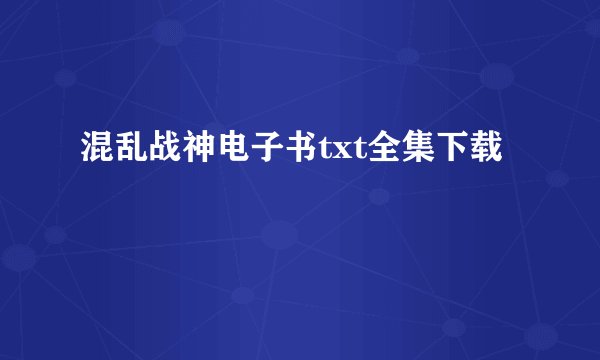 混乱战神电子书txt全集下载