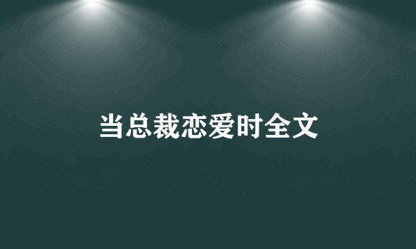 当总裁恋爱时全文