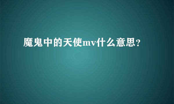 魔鬼中的天使mv什么意思？