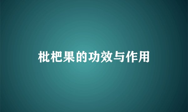 枇杷果的功效与作用