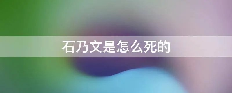 石乃文是怎么死的