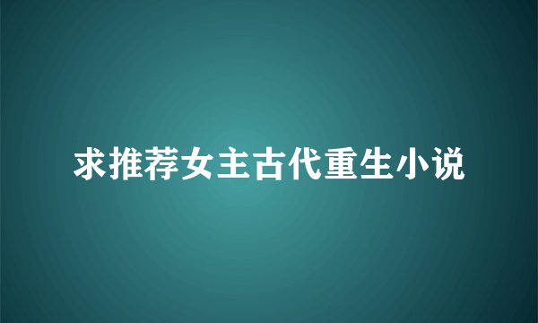 求推荐女主古代重生小说