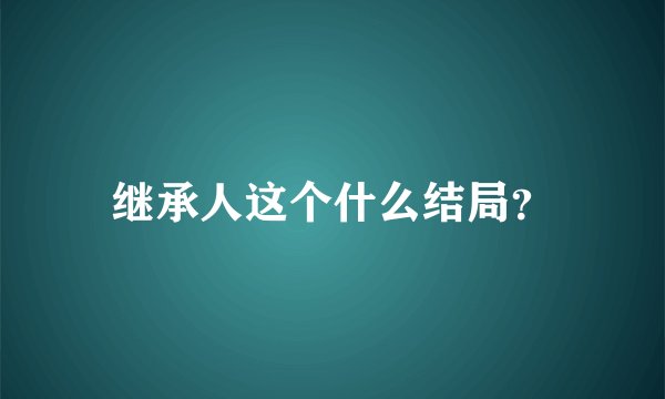 继承人这个什么结局？