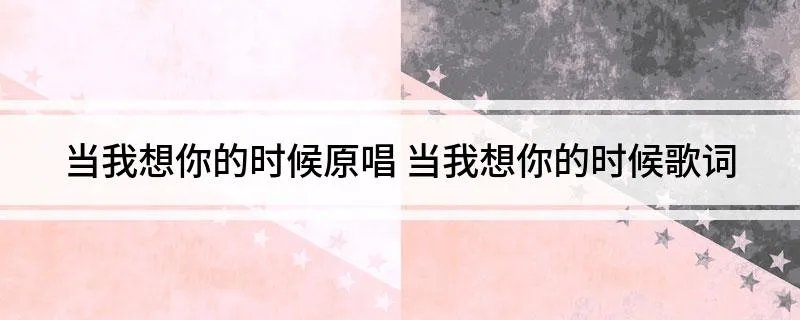 当我想你的时候原唱 当我想你的时候歌词