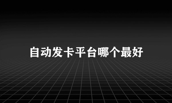 自动发卡平台哪个最好