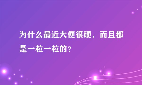 为什么最近大便很硬,而且都是一粒一粒的?