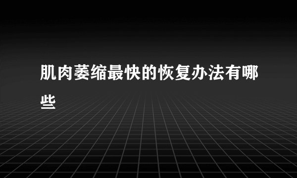 肌肉萎缩最快的恢复办法有哪些