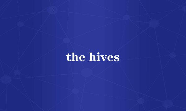 the hives