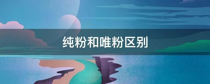 纯粉和唯粉区别