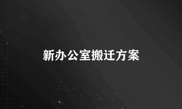 新办公室搬迁方案