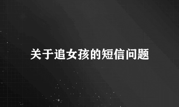 关于追女孩的短信问题