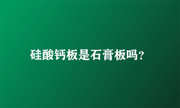 硅酸钙板是石膏板吗？