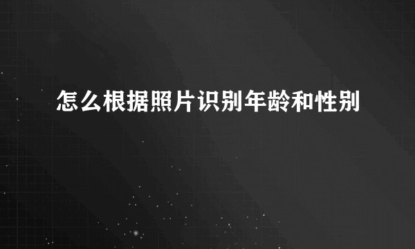 怎么根据照片识别年龄和性别