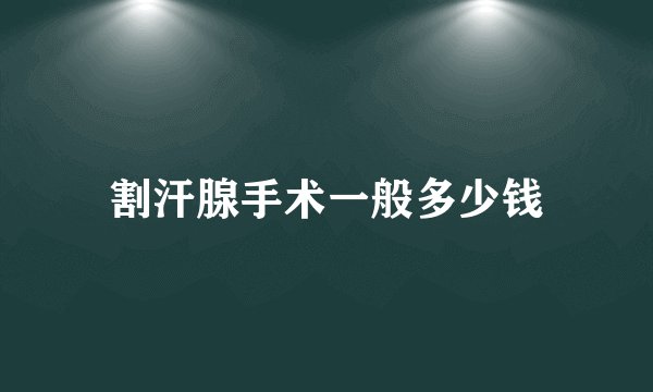 割汗腺手术一般多少钱