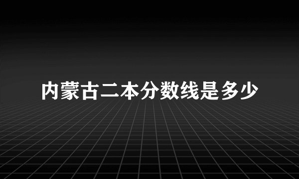 内蒙古二本分数线是多少
