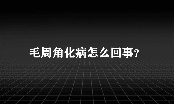 毛周角化病怎么回事?