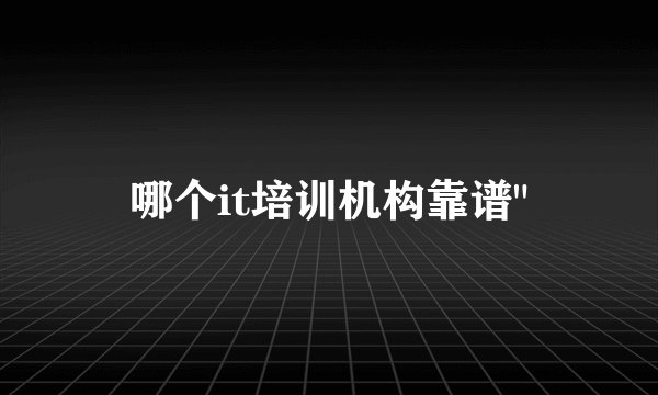哪个it培训机构靠谱