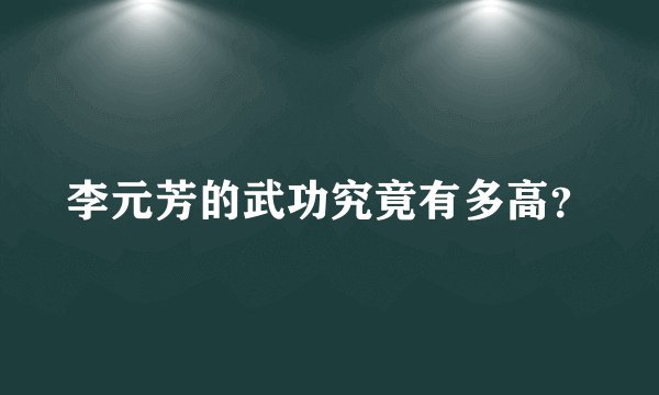 李元芳的武功究竟有多高？
