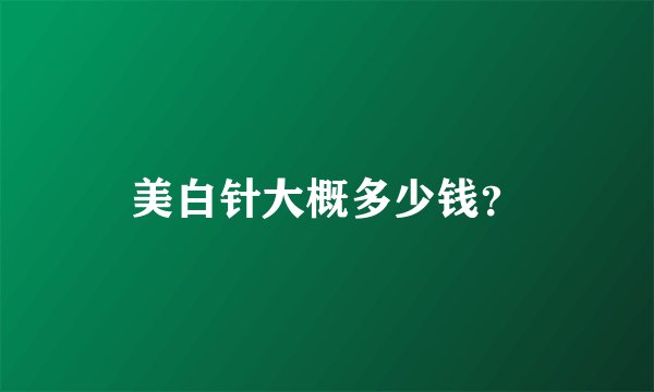 美白针大概多少钱？