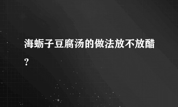 海蛎子豆腐汤的做法放不放醋？