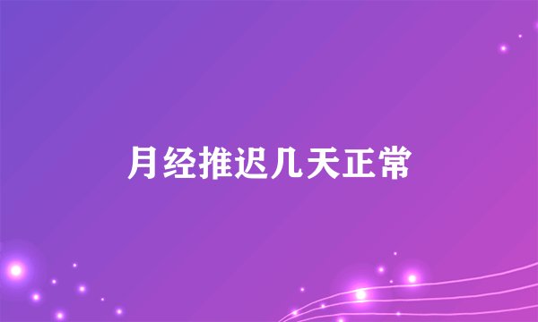 月经推迟几天正常