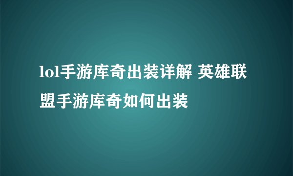 lol手游库奇出装详解 英雄联盟手游库奇如何出装