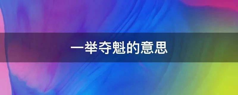 一举夺魁的意思