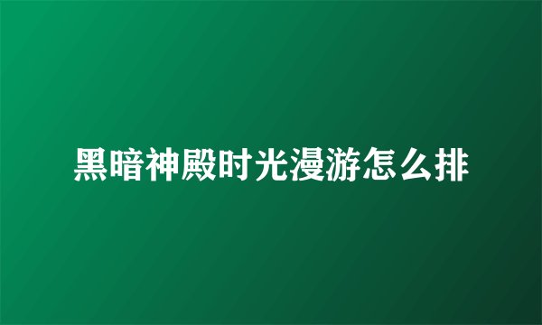 黑暗神殿时光漫游怎么排
